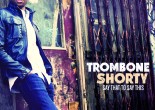 Trombone shorty - say that to say this